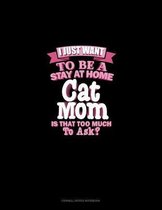 I Just Want To Be A Stay At Home Cat Mom Is That Too Much To Ask?