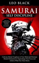 Samurai Self Discipline - Cultivate Mental Toughness in Your Mind and Eliminate Mental Distractions to Supercharge Your Focus and Achieve What You Truly Desire. Learn to Overcome Procrastination.