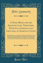 A Hand-Book for the Architecture, Tapestries, Paintings, Gardens, and Grounds, of Hampton Court