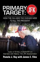 Primary Target: Jfk – How the Cia Used the Chicago Mob to Kill the President