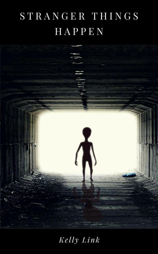 Boekomslag met de tekst 'STRANGER THINGS HAPPEN' en 'Kelly Link'. Silhouet van een alien staat in een tunnel.