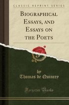 Biographical Essays, and Essays on the Poets (Classic Reprint)