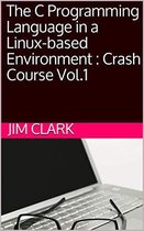 The C Programming Language in a Linux-based Environment : Crash Course Vol.1