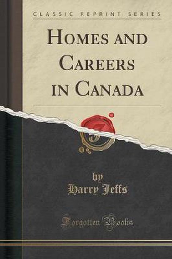 Homes and Careers in Canada (Classic Reprint), Harry Jeffs