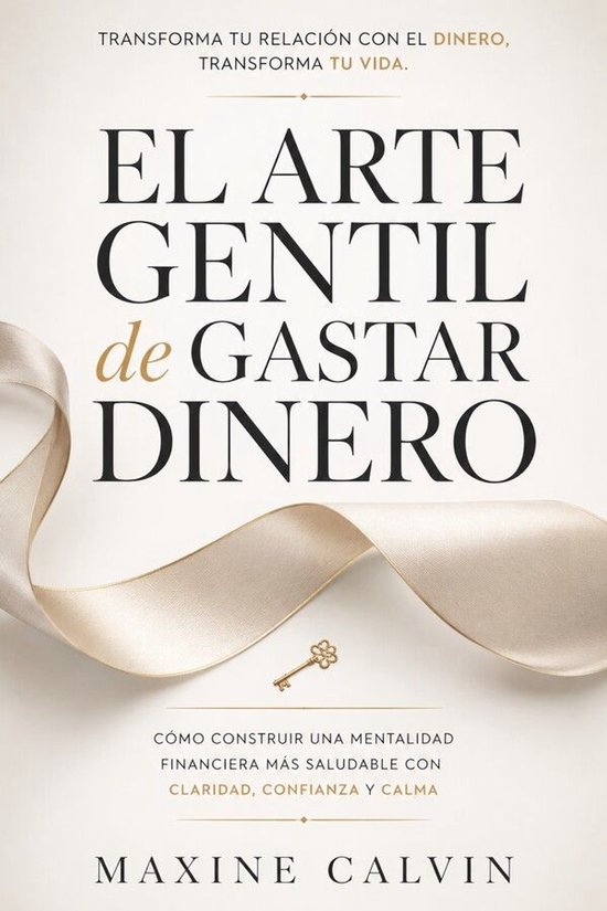El Arte Gentil de Gastar Dinero: Cómo Construir una Mentali ... - cover