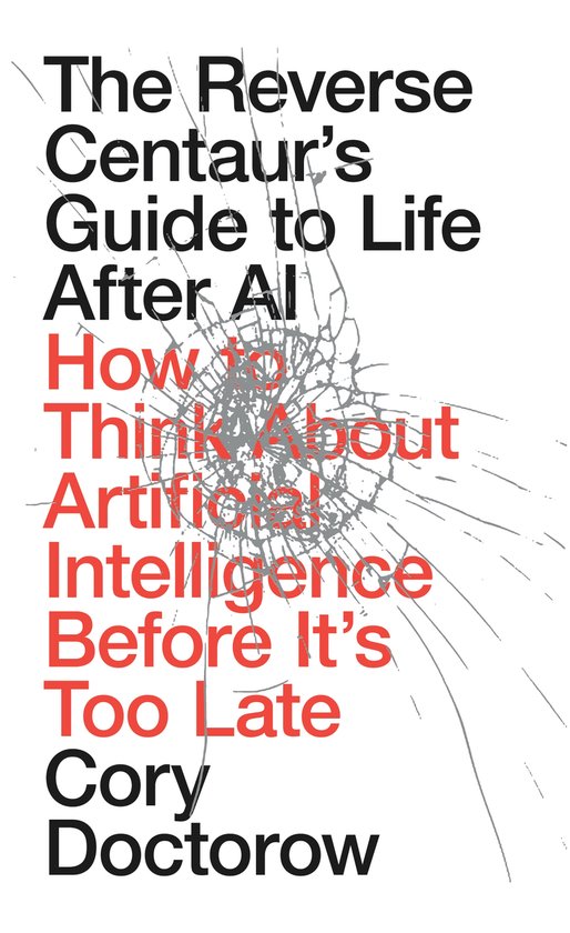 The Reverse Centaur's Guide to Life After AI - cover