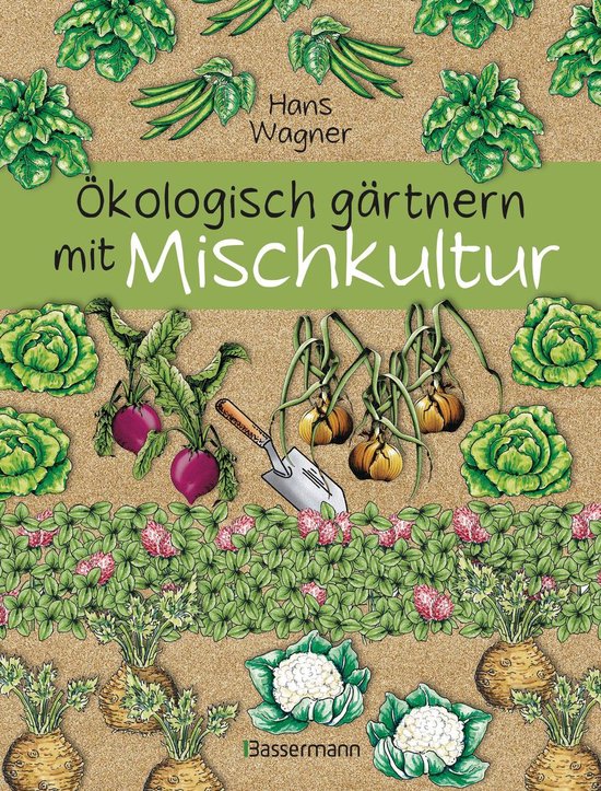Ökologisch gärtnern mit Mischkultur. Für einen gesunden und