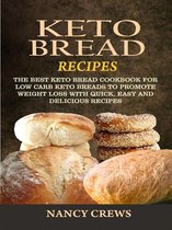 Keto Bread Recipes: The Best Keto Bread Cookbook For Low Carb Keto Breads To Promote Weight Loss With Quick, Easy And Delicious Recipes
