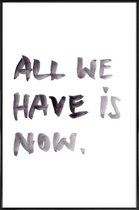 JUNIQE - Poster met kunststof lijst All we have is now -13x18 /Wit &