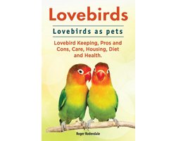 Lovebirds. Lovebirds as pets. Lovebird Keeping, Pros and Cons, Care, Housing, Diet and Health.