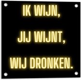 Tuinposter – Tekst: ''Ik Wijn, Jij Wijnt, WIj dronken'' Neon Letters Goud/Zwart - 50x50cm Foto op Tuinposter  (wanddecoratie voor buiten en binnen)