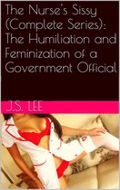 The Nurse's Sissy (Complete Series): The Humiliation and Feminization of a Government Official