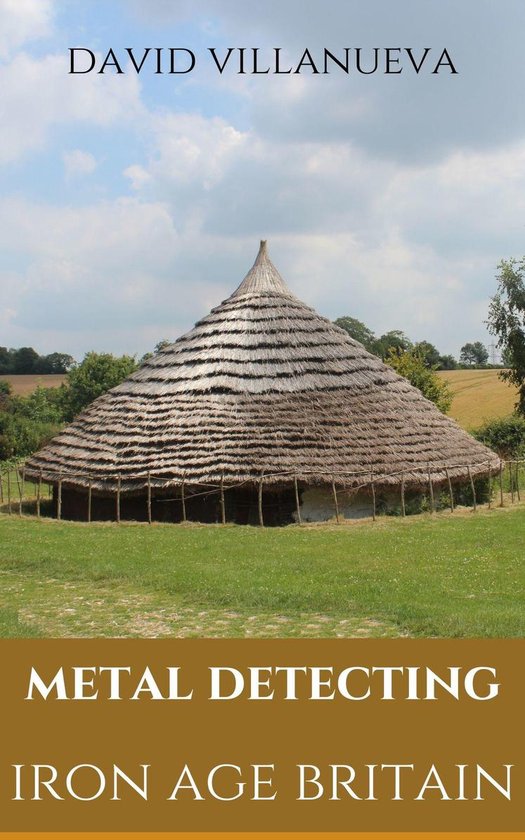 Metal Detecting Britain Metal Detecting Iron Age Britain (ebook