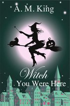 The Summer Sisters Witch Cozy Mystery 3 - Witch You Were Here