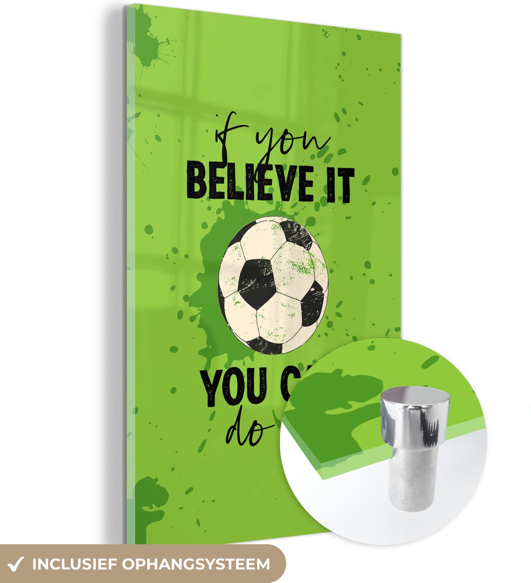 ® Glasschilderij 20x30 cm - Schilderij acrylglas - If you believe it, you can do it - Spreuken - Quotes - Voetbal - Foto op glas - Muurdecoratie woonkamer - Wanddecoratie slaapkamer - Schilderijen