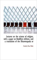 Lectures on the Science of Religion, with a Paper on Buddhist Nihilism, and a Translation of the Dha