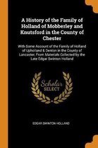 A History of the Family of Holland of Mobberley and Knutsford in the County of Chester