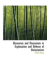 Discourses and Discussions in Explanation and Defence of Unitarianism