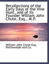 Recollections of the Early Days of the Vine Hunt, and of Its Founder William John Chute, Esq., M.P.