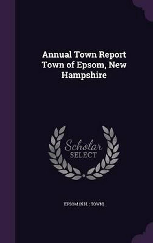 Annual Town Report Town of Epsom, New Hampshire, Epsom Epsom