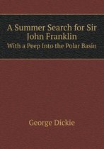 A Summer Search for Sir John Franklin With a Peep Into the Polar Basin