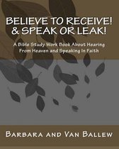 Believe to Receive! & Speak or Leak!