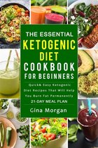 The Essential Ketogenic Diet Cookbook For Beginners: Quick and Easy Ketogenic Diet Recipes That Will Help You Burn Fat Permanently 21 Day Meal Plan