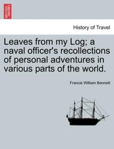 Leaves from My Log; A Naval Officer's Recollections of Personal Adventures in Various Parts of the World.