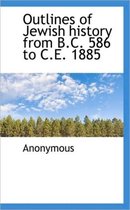 Outlines of Jewish History from B.C. 586 to C.E. 1885