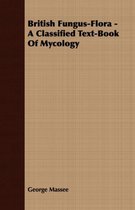 British Fungus-Flora - A Classified Text-Book Of Mycology