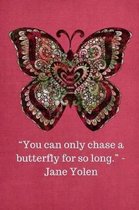 You Can Only Chase a Butterfly for So Long -Jane Yolen