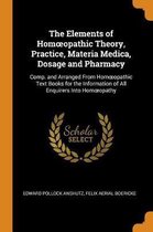 The Elements of Homoeopathic Theory, Practice, Materia Medica, Dosage and Pharmacy