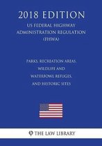 Parks, Recreation Areas, Wildlife and Waterfowl Refuges, and Historic Sites (Us Federal Highway Administration Regulation) (Fhwa) (2018 Edition)