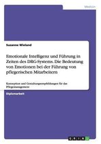 Emotionale Intelligenz und Fuhrung in Zeiten des DRG-Systems. Die Bedeutung von Emotionen bei der Fuhrung von pflegerischen Mitarbeitern