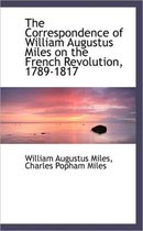 The Correspondence of William Augustus Miles on the French Revolution, 1789-1817