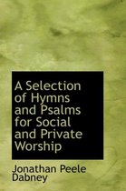 A Selection of Hymns and Psalms for Social and Private Worship