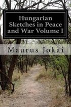 Hungarian Sketches in Peace and War Volume I
