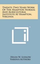 Twenty-Two Years Work of the Hampton Normal and Agricultural Institute at Hampton, Virginia