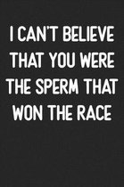 I Can't Believe You Were The Sperm That Won The Race