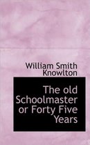 The Old Schoolmaster or Forty Five Years