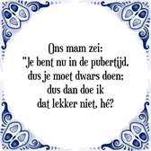 Tegeltje met Spreuk (Tegeltjeswijsheid): Ons mam zei: "Je bent nu in de pubertijd, dus je moet dwars doen; dus dan doe ik dat lekker niet, h�? + Kado verpakking & Plakhanger