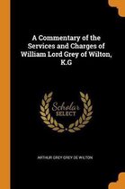 A Commentary of the Services and Charges of William Lord Grey of Wilton, K.G