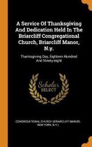 A Service of Thanksgiving and Dedication Held in the Briarcliff Congregational Church, Briarcliff Manor, N.Y.