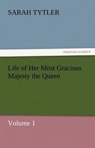 Life of Her Most Gracious Majesty the Queen - Volume 1