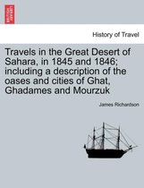 Travels in the Great Desert of Sahara, in 1845 and 1846; Including a Description of the Oases and Cities of Ghat, Ghadames and Mourzuk Vol. I.