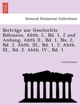 Beitra GE Zur Geschichte Bo Hmens. Abth. I., Bd. 1, 2 and Anhang. Abth II., Bd. 1, No. 2, Bd. 2. Abth. III., Bd. 1, 2. Abth. III., Bd. 2. Abth. IV., B