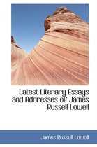 Latest Literary Essays and Addresses of James Russell Lowell