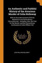 An Authentic and Faithful History of the Atrocious Murder of Celia Holloway