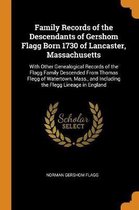 Family Records of the Descendants of Gershom Flagg Born 1730 of Lancaster, Massachusetts