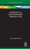 Routledge Focus on Film Studies - Migrants in Contemporary Spanish Film